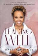 Leading Well : A Black Woman's Guide to Wholistic, Barrier-Breaking Leadership