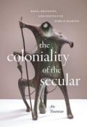 The Coloniality of the Secular : Race, Religion, and Poetics of World-Making
