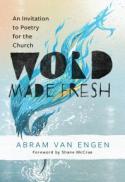 Word Made Fresh : An Invitation to Poetry for the Church