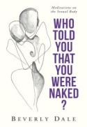 Who Told You That You Were Naked? : Meditations on the Sexual Body