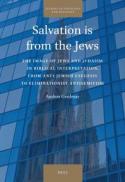 Salvation Is from the Jews : The Image of Jews and Judaism in Biblical Interpretation, from Anti-Jewish Exegesis to Eliminationist Antisemitism