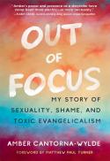  Out of Focus : My Story of Sexuality, Shame, and Toxic Evangelicalism 