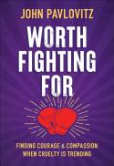 Worth Fighting For : Finding Courage and Compassion When Cruelty Is Trending
