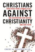 Christians Against Christianity : How Right-Wing Evangelicals Are Destroying Our Nation and Our Faith