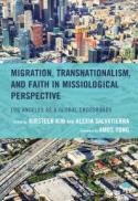 Migration, Transnationalism, and Faith in Missiological Perspective : Los Angeles As a Global Crossroads