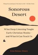 Sonorous Desert : What Deep Listening Taught Early Christian Monks--And What It Can Teach Us