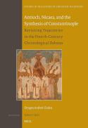 Antioch, Nicaea, and the Synthesis of Constantinople : Revisiting Trajectories in the Fourth-Century Christological Debates