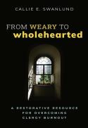 From Weary to Wholehearted: A Restorative Resource for Overcoming Clergy Burnout