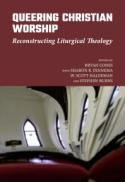 Queering Christian Worship : Reconstructing Liturgical Theology