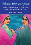 Biblical Women Speak : Hearing Their Voices Through New and Ancient Midrash
