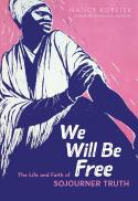 We Will Be Free : The Life and Faith of Sojourner Truth