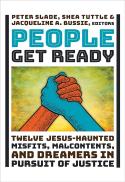 People Get Ready : Twelve Jesus-Haunted Misfits, Malcontents, and Dreamers in Pursuit of Justice