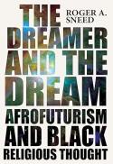 The Dreamer and the Dream : Afrofuturism and Black Religious Thought