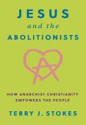 Jesus and the Abolitionists : How Anarchist Christianity Empowers the People