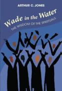 Wade in the water : the wisdom of the spirituals